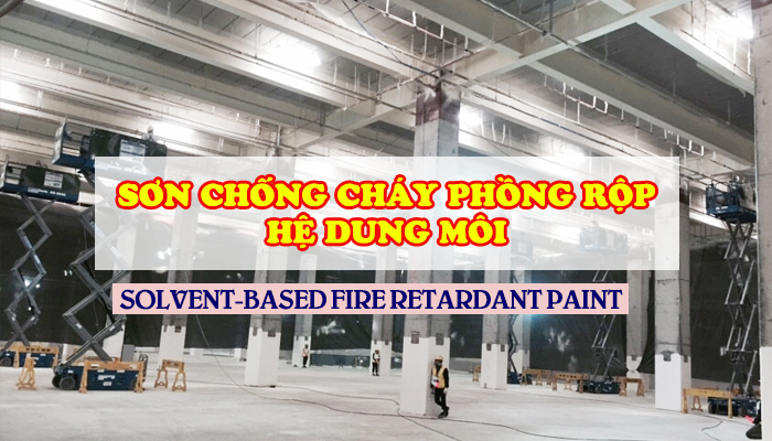 SẢN XUẤT: SƠN CHỐNG CHÁY PHỒNG RỘP HỆ DUNG MÔI