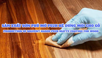 SẢN XUẤT SƠN PHỦ MỜ PU2K HỆ DUNG MÔI CHO GỖ